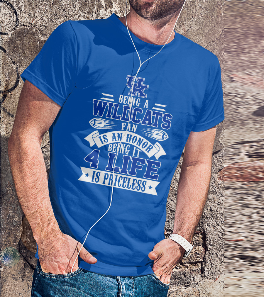 Being A Uk Wildcats Fan Is An Honor Being It 4 Life Is Priceless T-Shirt