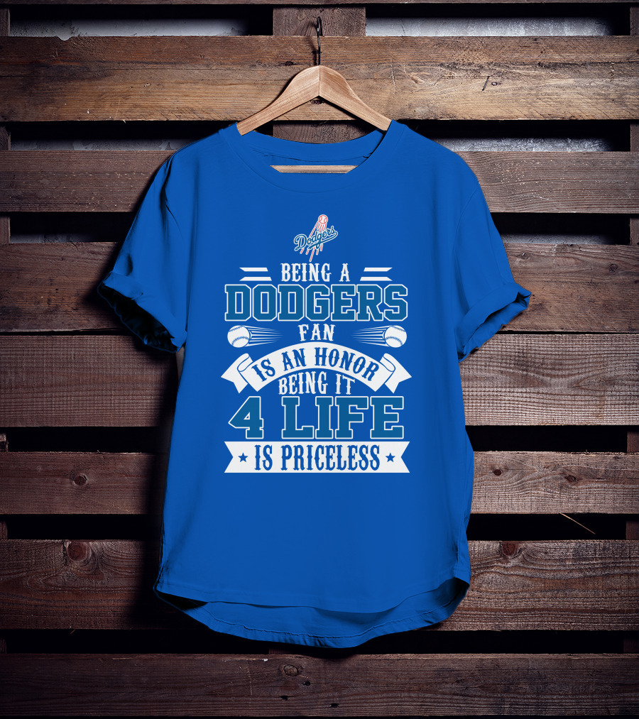 Being A Dodgers Fan Is An Honor Being It 4 Life Is Priceless T-Shirt