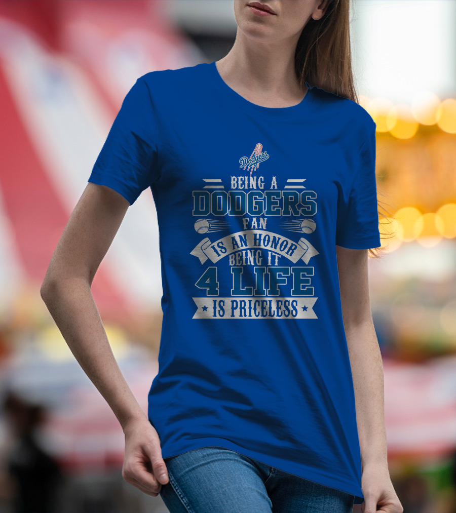 Being A Dodgers Fan Is An Honor Being It 4 Life Is Priceless T-Shirt