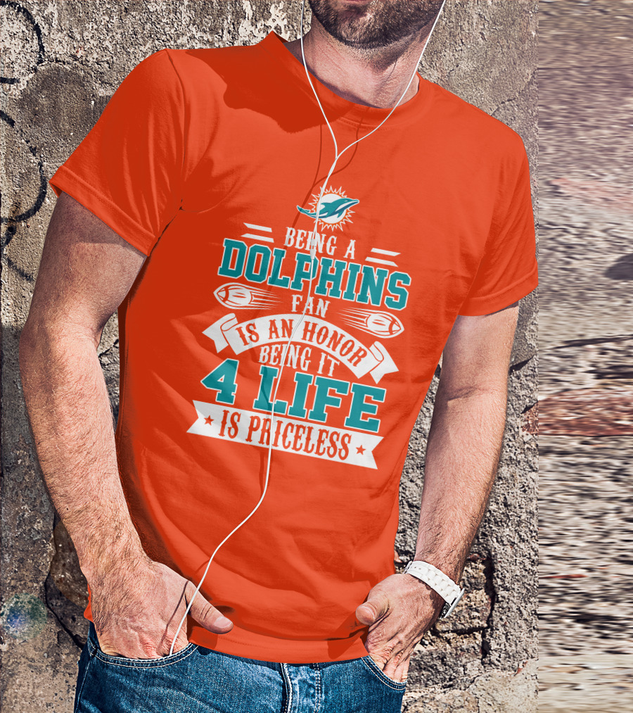 Being A Miami Dolphins Fan Is An Honor Being It 4 Life Is Priceless T-Shirt