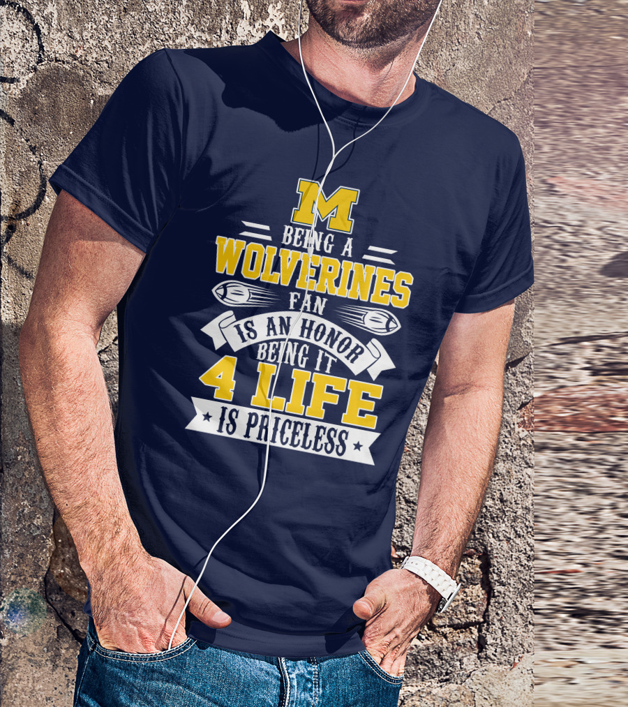Michigan Wolverines Fan 4 Life Is Priceless Being An Honor T-Shirt