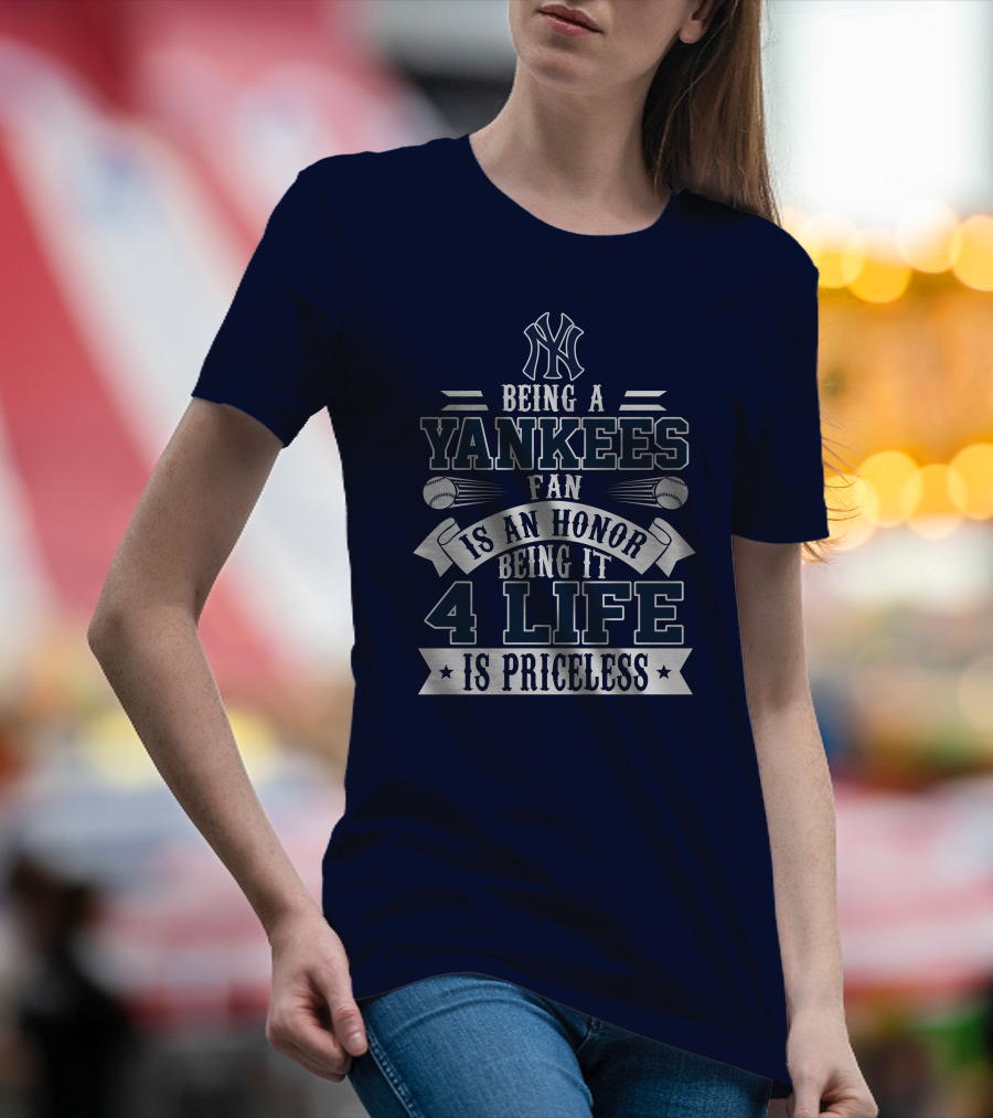 New York Yankees Fan Being It 4 Life Is Priceless Honor T-Shirt