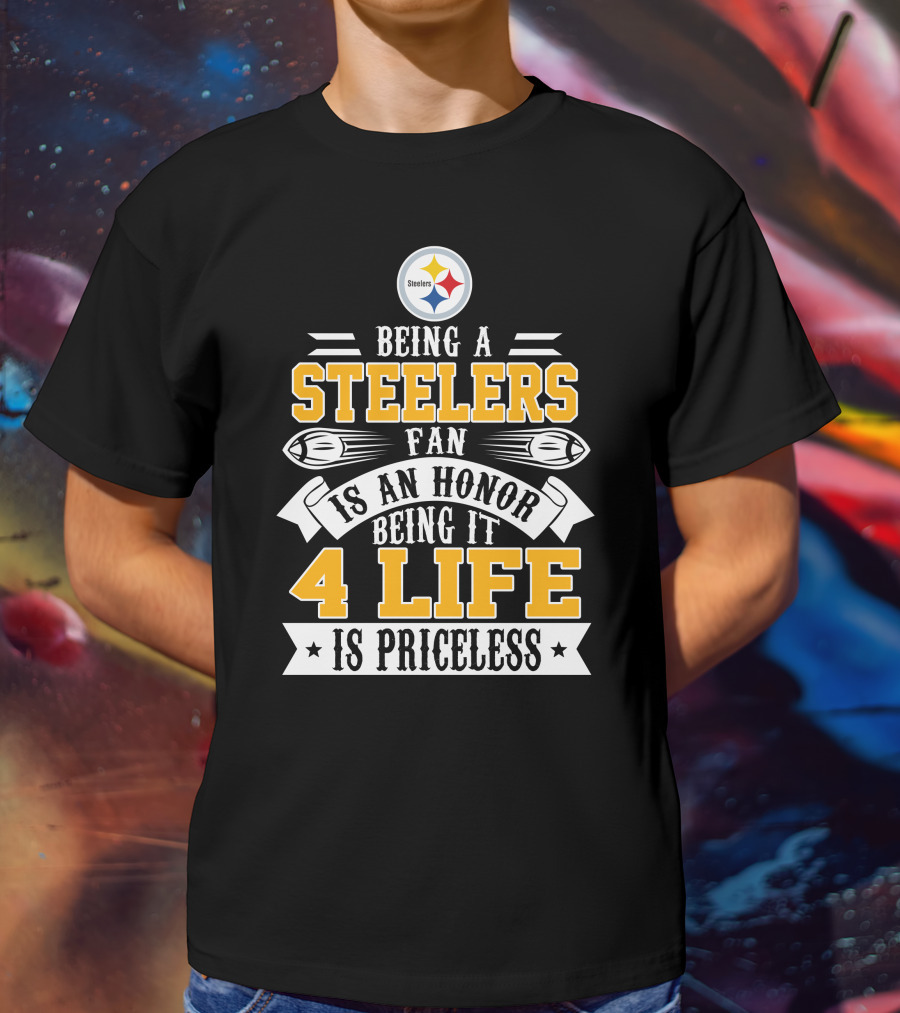 Being A Steelers Fan Is An Honor Being It 4 Life Is Priceless T-Shirt