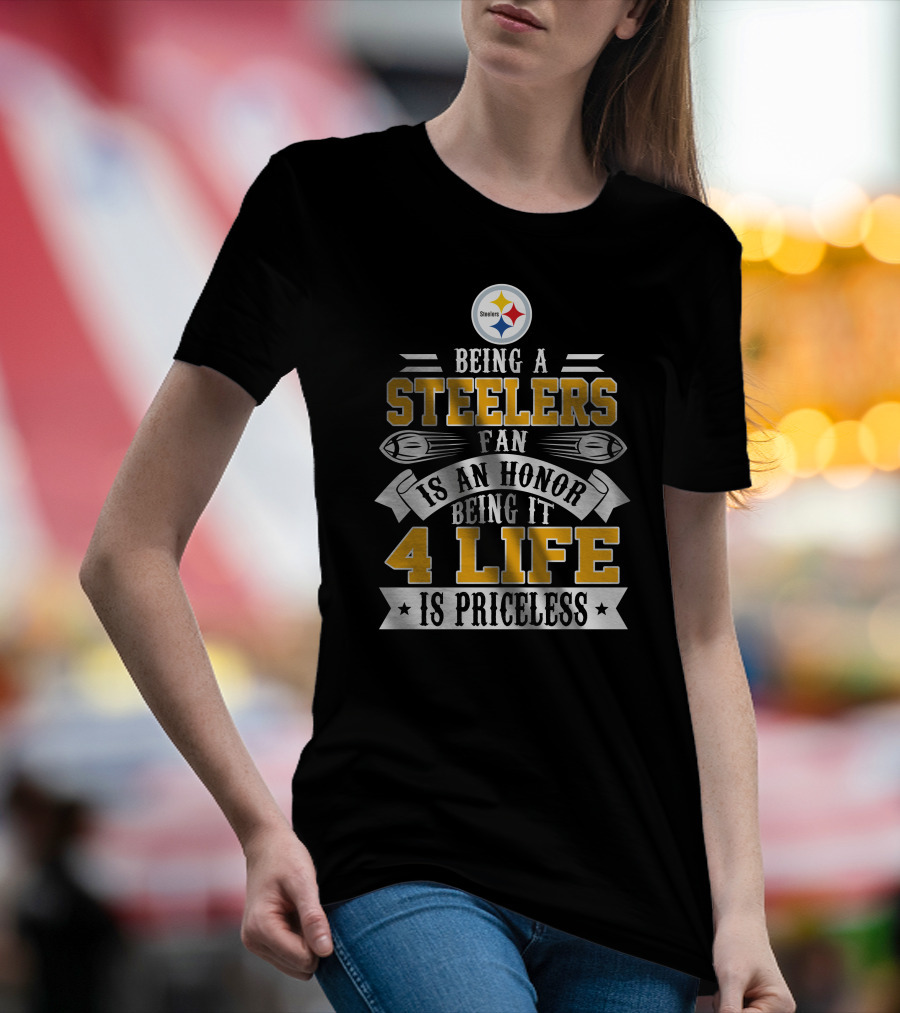 Being A Steelers Fan Is An Honor Being It 4 Life Is Priceless T-Shirt
