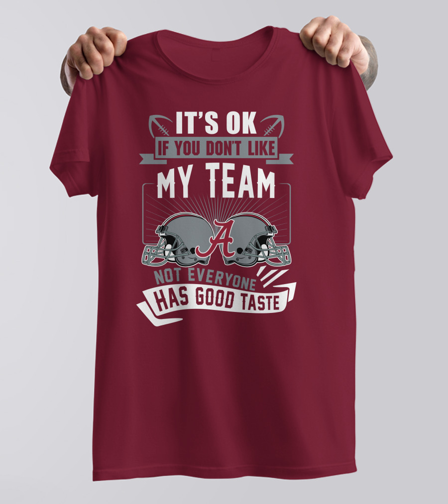 Alabama Crimson Tide It's Ok If You Don't Like My Team Not Everyone Has Good Taste T-Shirt
