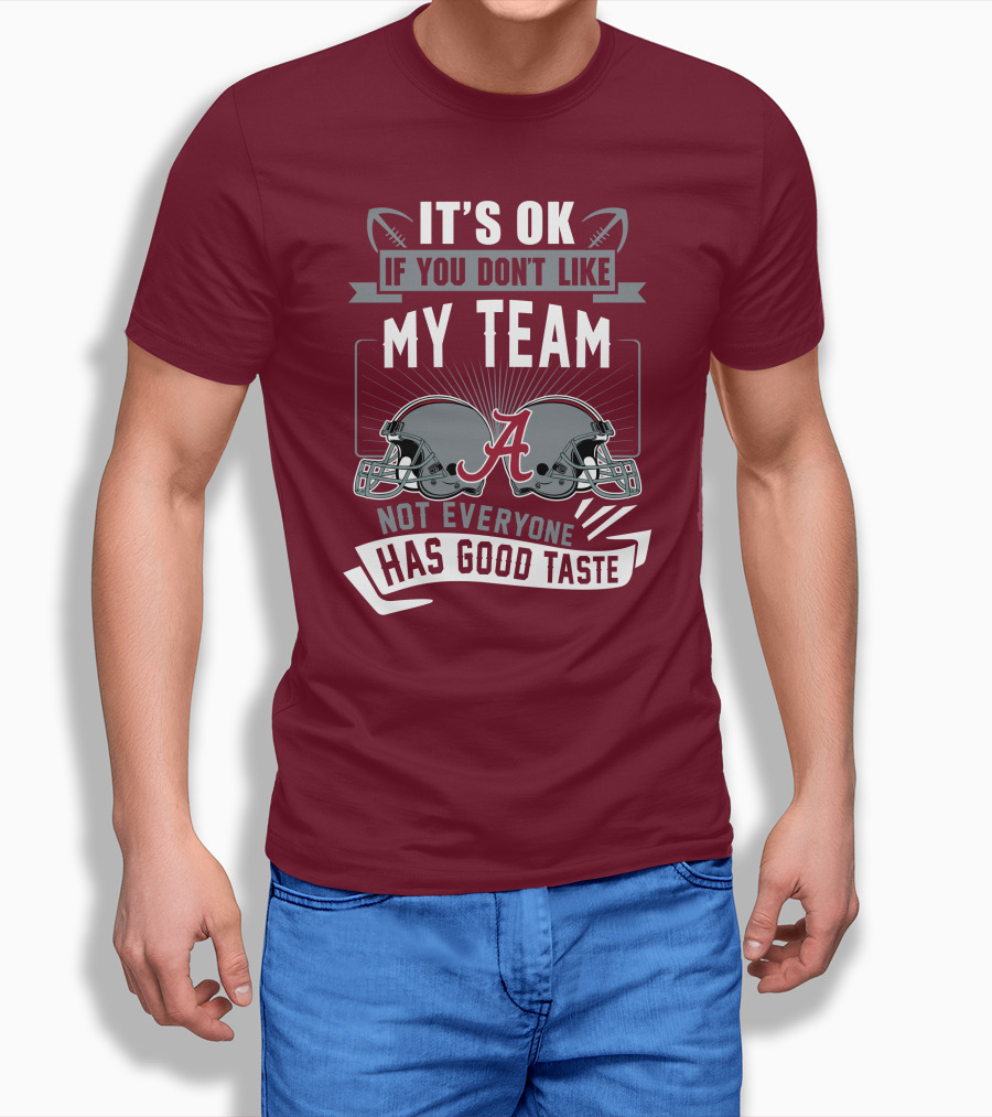 Alabama Crimson Tide It's Ok If You Don't Like My Team Not Everyone Has Good Taste T-Shirt