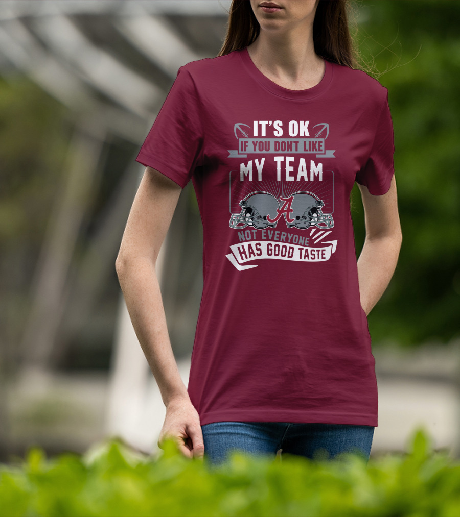 Alabama Crimson Tide It's Ok If You Don't Like My Team Not Everyone Has Good Taste T-Shirt