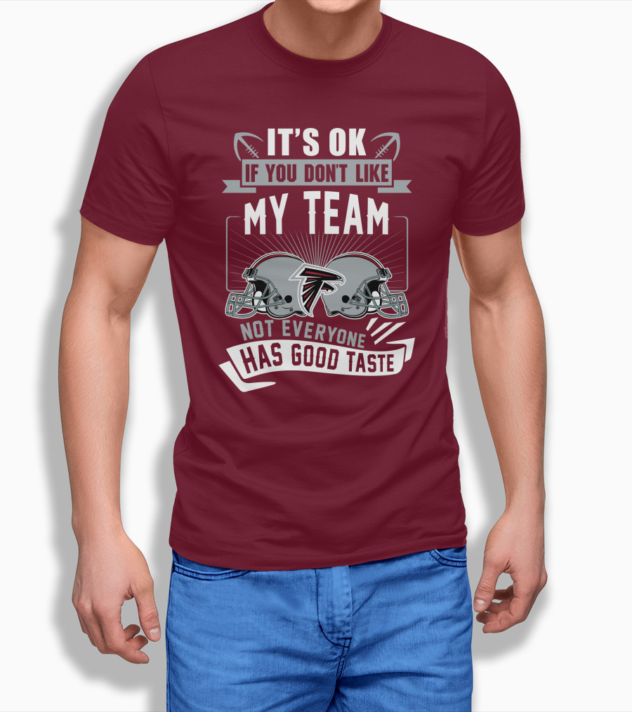 Atlanta Falcons It’s Ok If You Don’t Like My Team Not Everyone Has Good Taste Football Helmets T-Shirt
