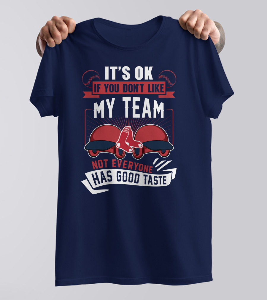 It's Ok If You Don't Like My Team Not Everyone Has Good Taste Boston Red Sox T-Shirt