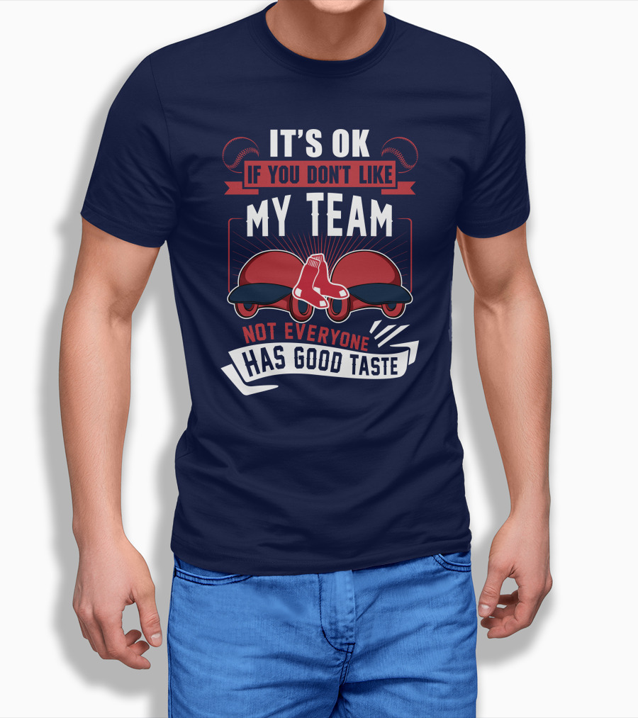 It's Ok If You Don't Like My Team Not Everyone Has Good Taste Boston Red Sox T-Shirt