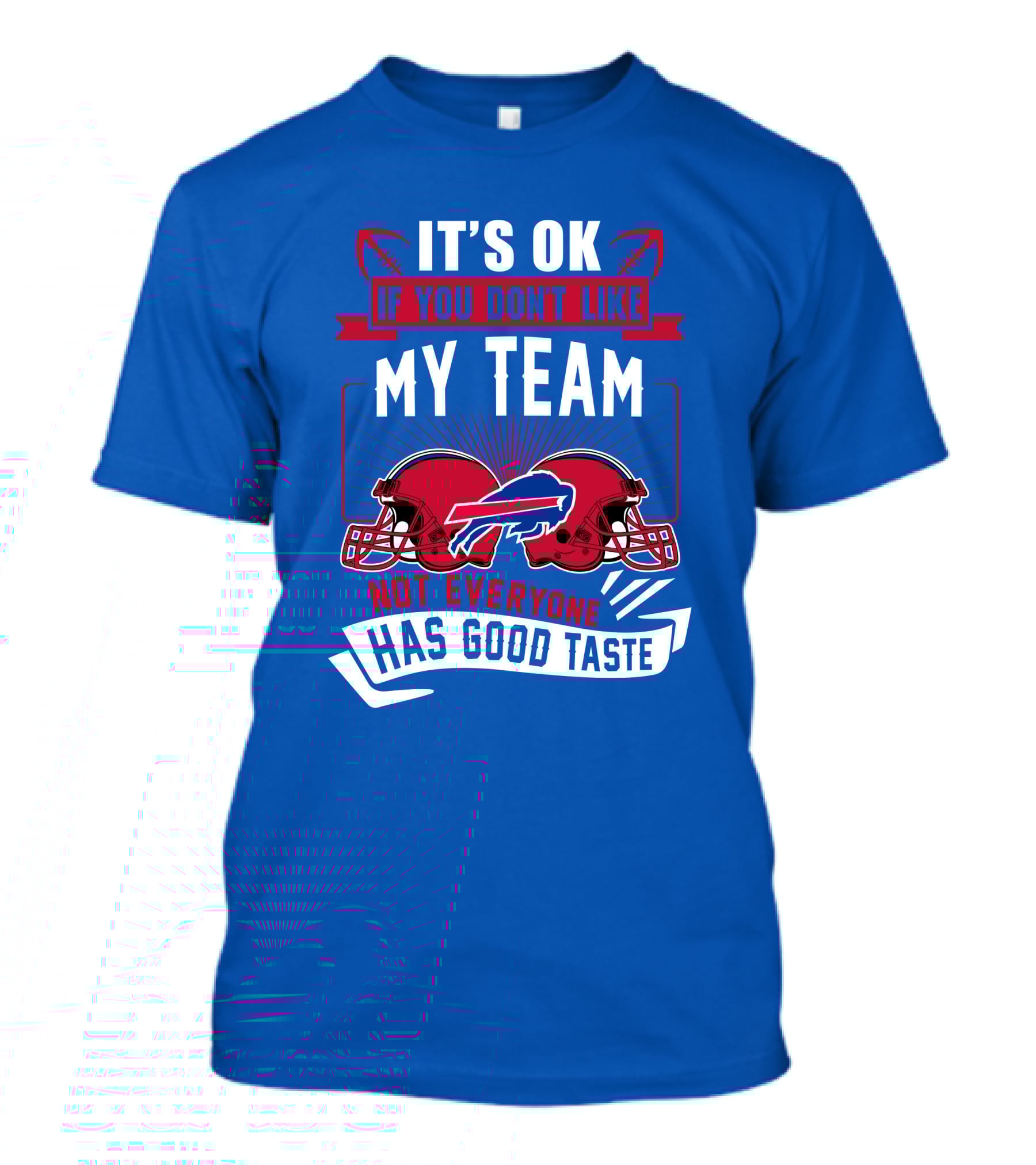 It's Ok If You Don't Like My Team Buffalo Bills Not Everyone Has Good Taste T-Shirt