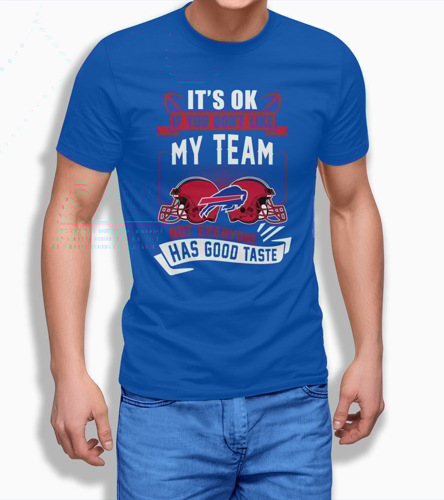 It's Ok If You Don't Like My Team Buffalo Bills Not Everyone Has Good Taste T-Shirt