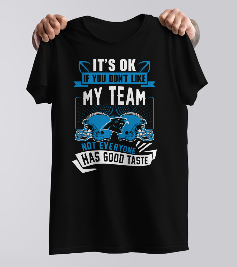 It's Ok If You Don't Like My Team Not Everyone Has Good Taste Carolina Panthers T-Shirt
