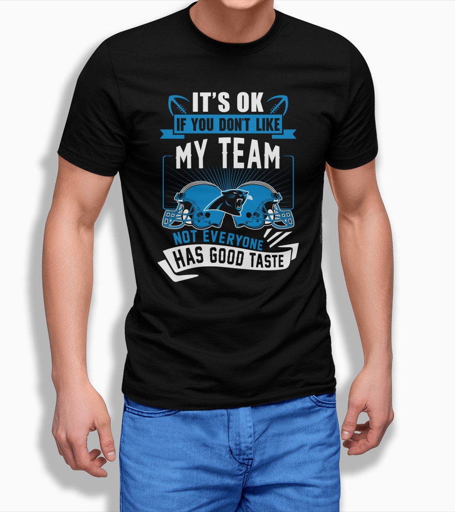 It's Ok If You Don't Like My Team Not Everyone Has Good Taste Carolina Panthers T-Shirt