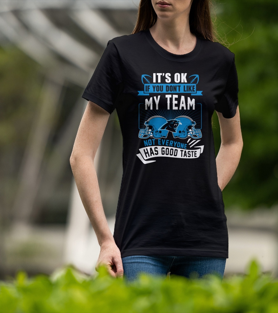 It's Ok If You Don't Like My Team Not Everyone Has Good Taste Carolina Panthers T-Shirt
