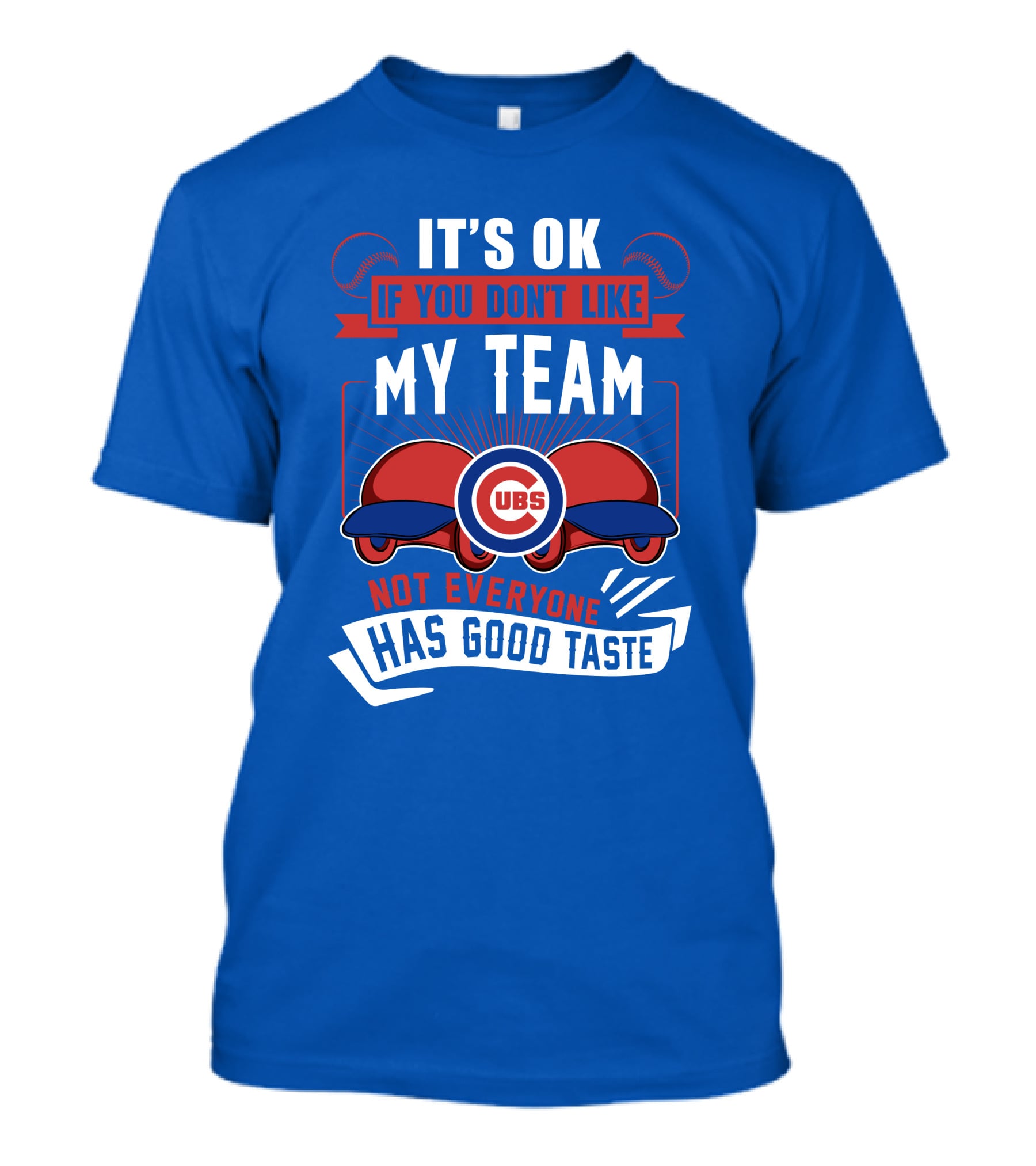 It's Ok If You Don't Like My Team Cubs Not Everyone Has Good Taste T-Shirt