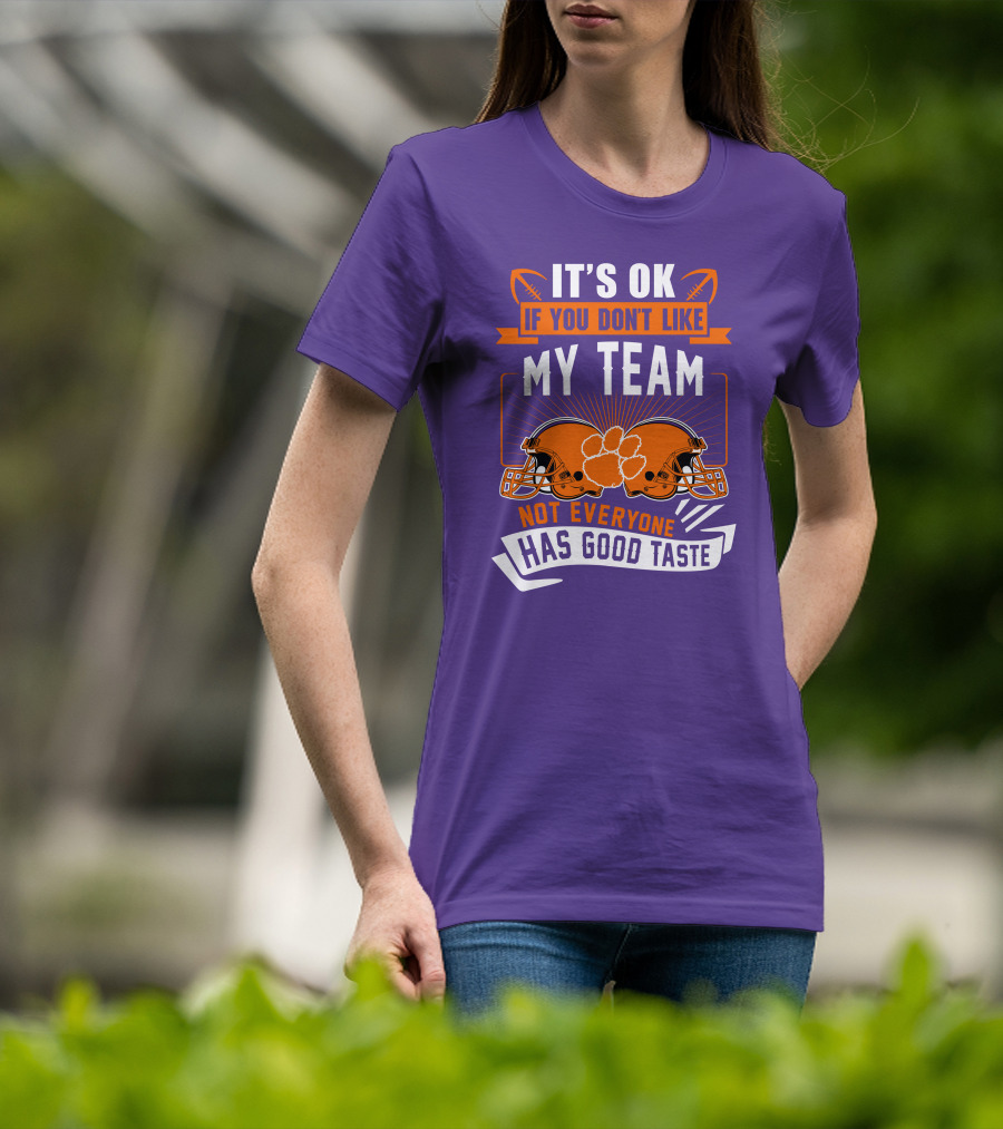 It's OK If You Don't Like My Team Not Everyone Has Good Taste Clemson Tigers Helmets T-Shirt
