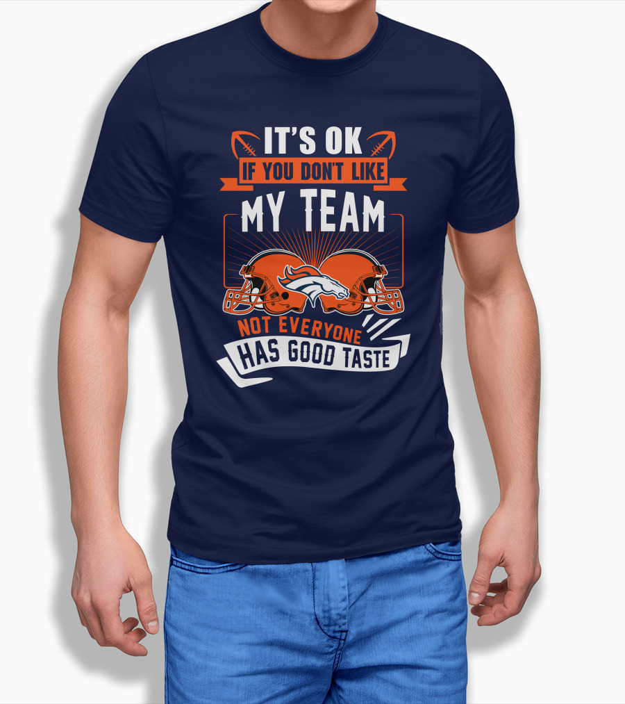 Denver Broncos It's Ok If You Don't Like My Team Not Everyone Has Good Taste T-Shirt