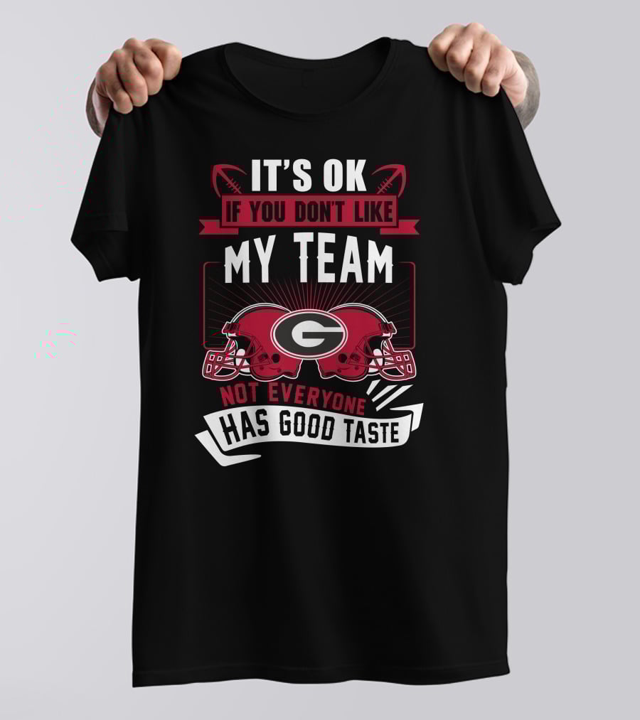 It's Ok If You Don't Like My Team Georgia Bulldogs Not Everyone Has Good Taste T-Shirt
