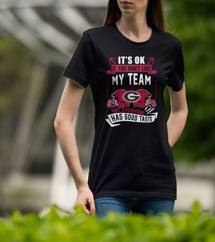 It's Ok If You Don't Like My Team Georgia Bulldogs Not Everyone Has Good Taste T-Shirt