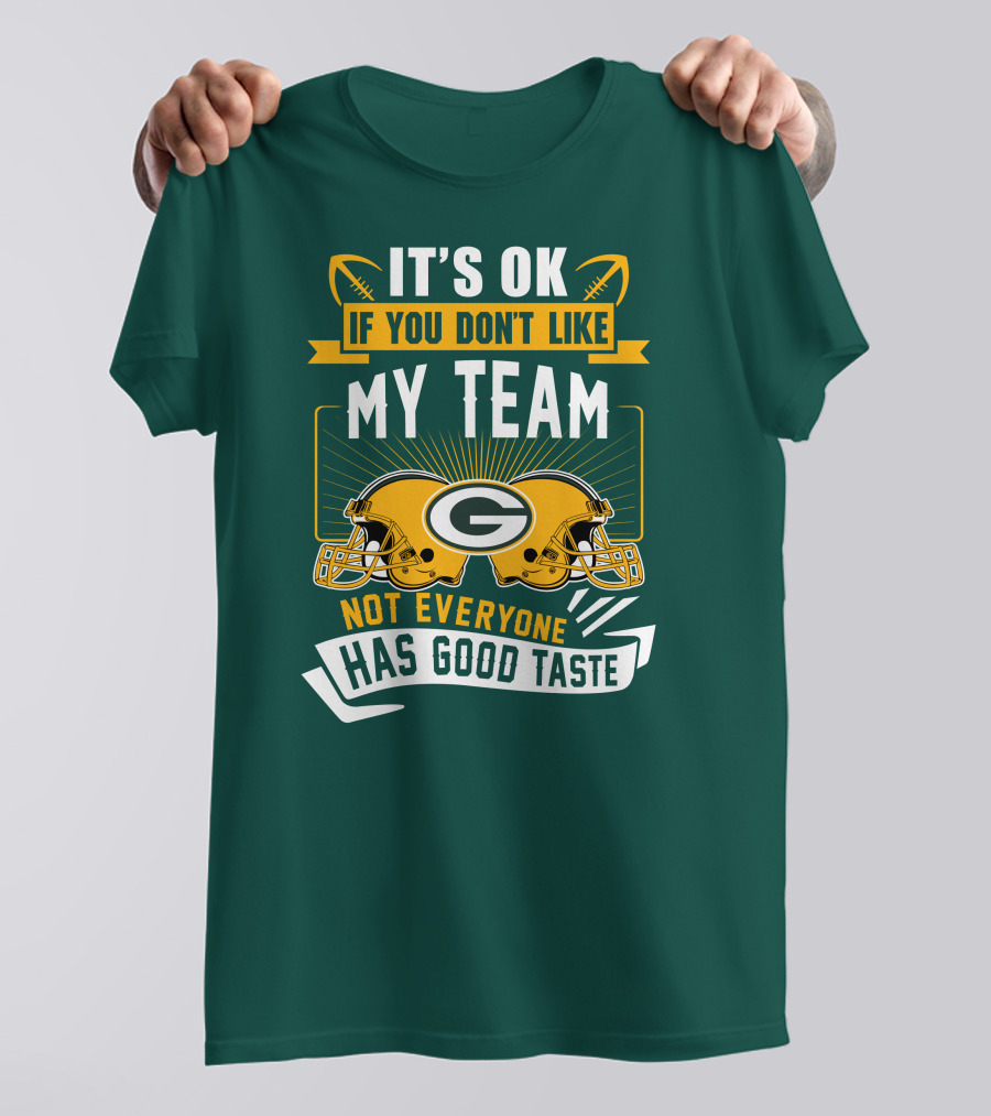 It's Ok If You Don't Like My Team Green Bay Packers Not Everyone Has Good Taste T-Shirt