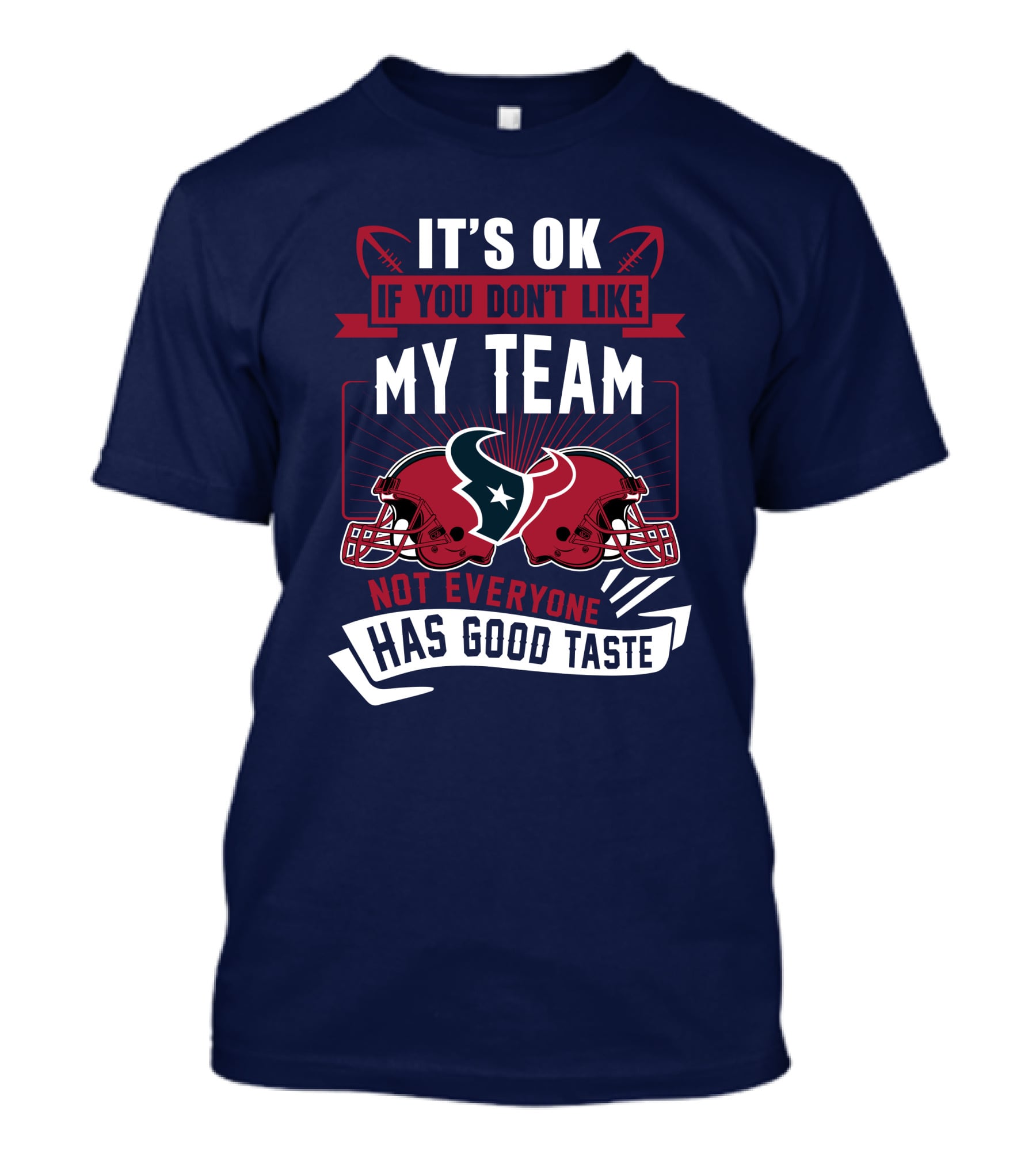 Houston Texans It's Ok If You Don't Like My Team Not Everyone Has Good Taste T-Shirt