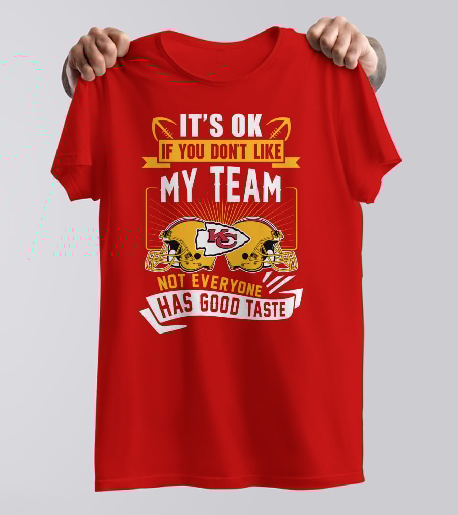 It's Ok If You Don't Like My Team Kansas City Chiefs Not Everyone Has Good Taste T-Shirt