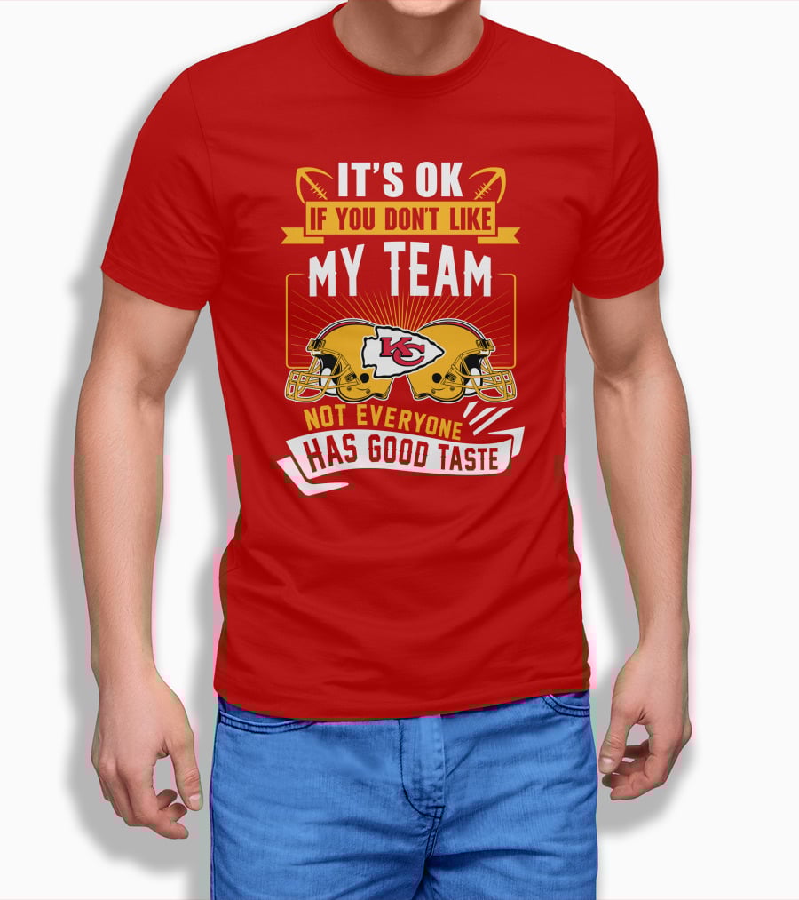 It's Ok If You Don't Like My Team Kansas City Chiefs Not Everyone Has Good Taste T-Shirt