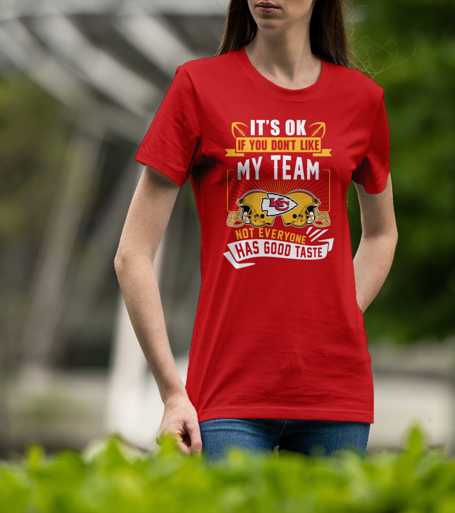 It's Ok If You Don't Like My Team Kansas City Chiefs Not Everyone Has Good Taste T-Shirt