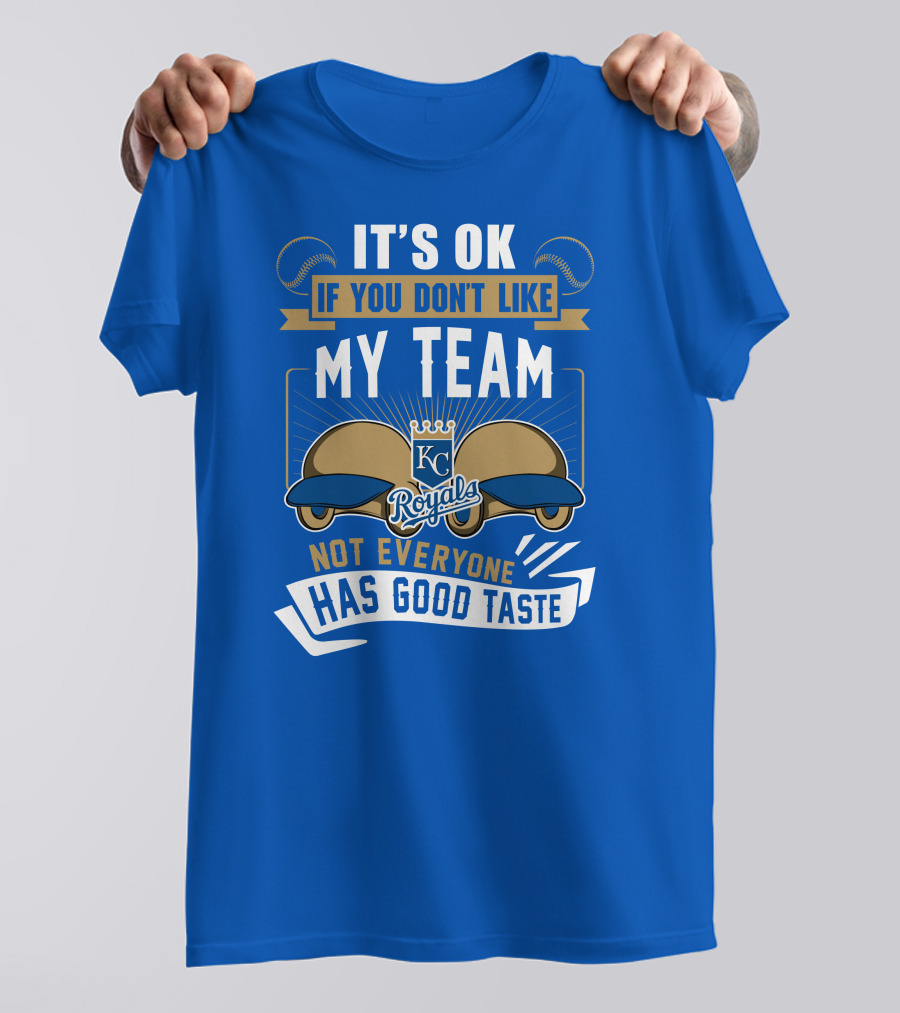 Kansas City Royals It's Ok If You Don't Like My Team Not Everyone Has Good Taste T-Shirt
