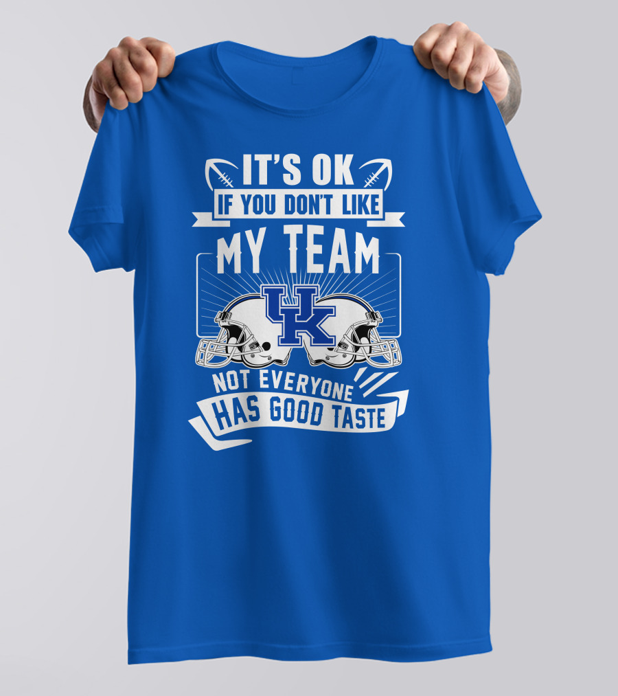 It's OK If You Don't Like My Team Kentucky Wildcats Not Everyone Has Good Taste T-Shirt