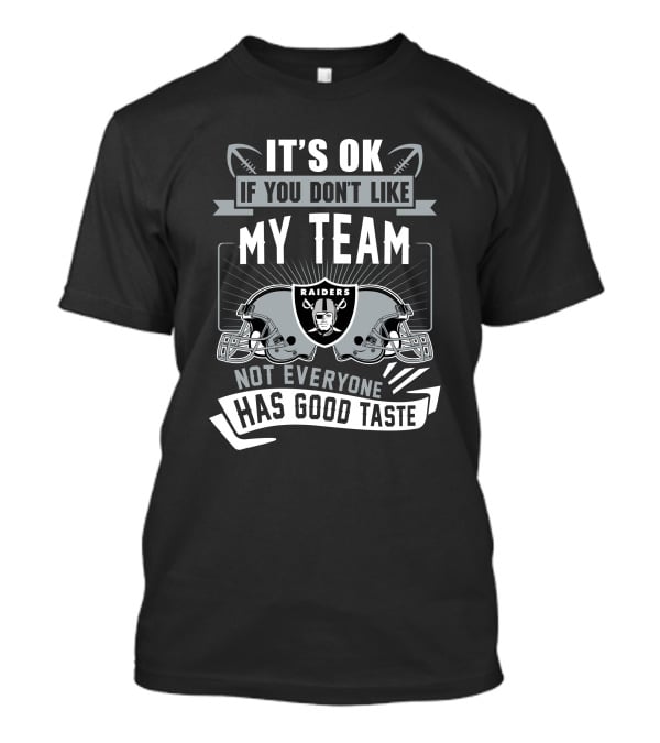 Las Vegas Raiders It's Ok If You Don't Like My Team Not Everyone Has Good Taste T-Shirt