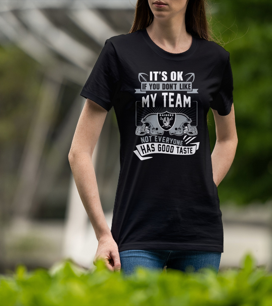 Las Vegas Raiders It's Ok If You Don't Like My Team Not Everyone Has Good Taste T-Shirt