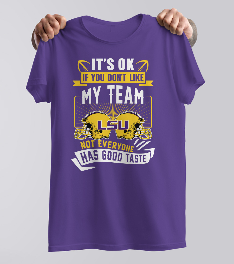 LSU Tigers It's Ok If You Don't Like My Team Not Everyone Has Good Taste T-Shirt