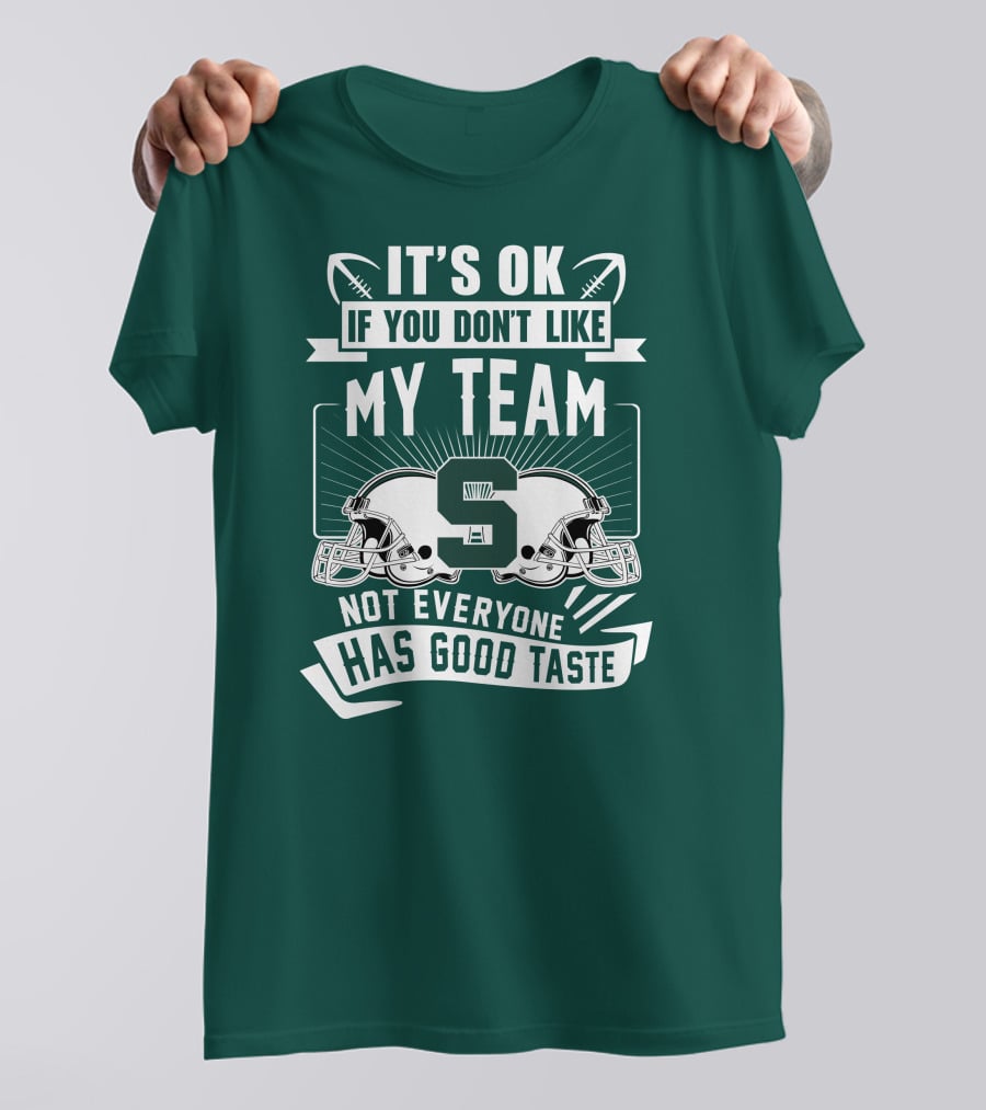 Michigan State Spartans It's Ok If You Don't Like My Team Not Everyone Has Good Taste T-Shirt