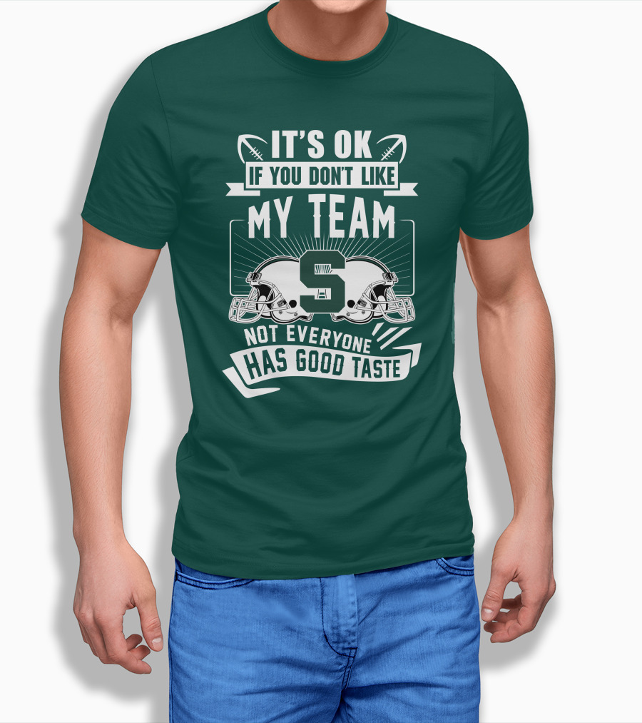 Michigan State Spartans It's Ok If You Don't Like My Team Not Everyone Has Good Taste T-Shirt