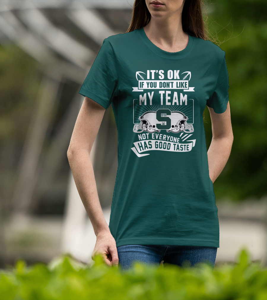 Michigan State Spartans It's Ok If You Don't Like My Team Not Everyone Has Good Taste T-Shirt