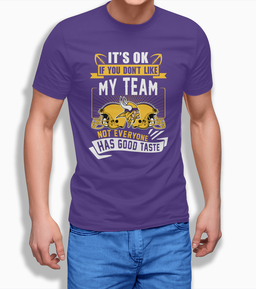 Minnesota Vikings It's Ok If You Don't Like My Team Not Everyone Has Good Taste T-Shirt