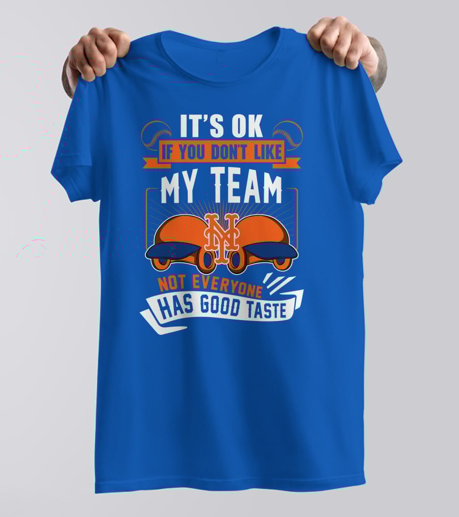 New York Mets It's Ok If You Don't Like My Team Not Everyone Has Good Taste T-Shirt