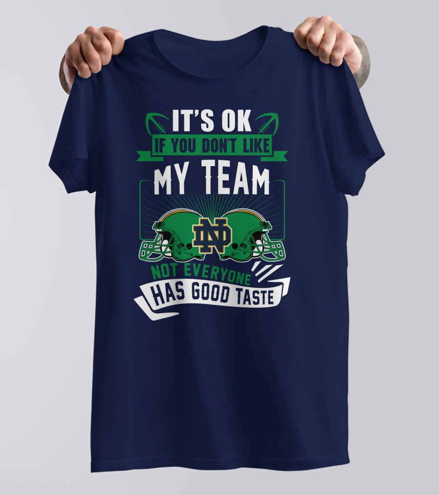 It's Ok If You Don't Like My Team Notre Dame Not Everyone Has Good Taste T-Shirt