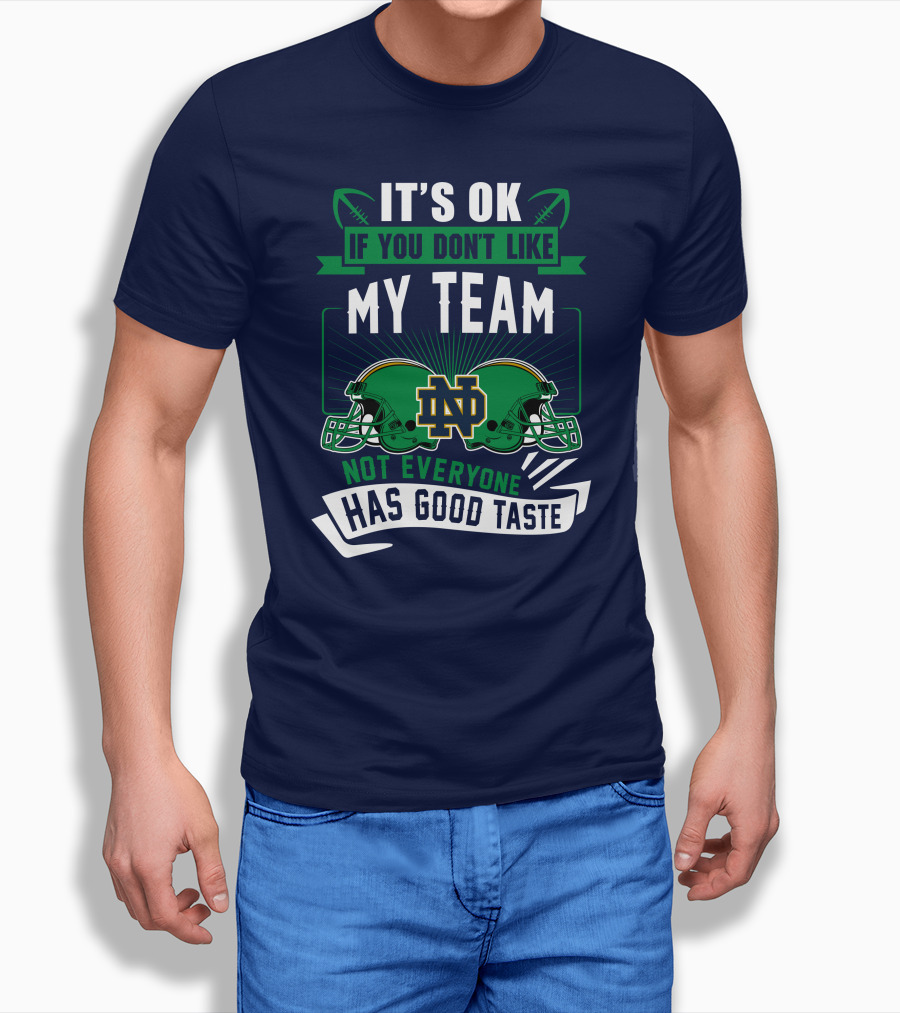 It's Ok If You Don't Like My Team Notre Dame Not Everyone Has Good Taste T-Shirt