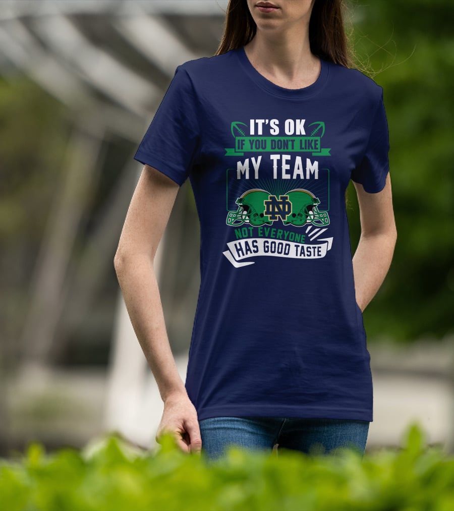 It's Ok If You Don't Like My Team Notre Dame Not Everyone Has Good Taste T-Shirt