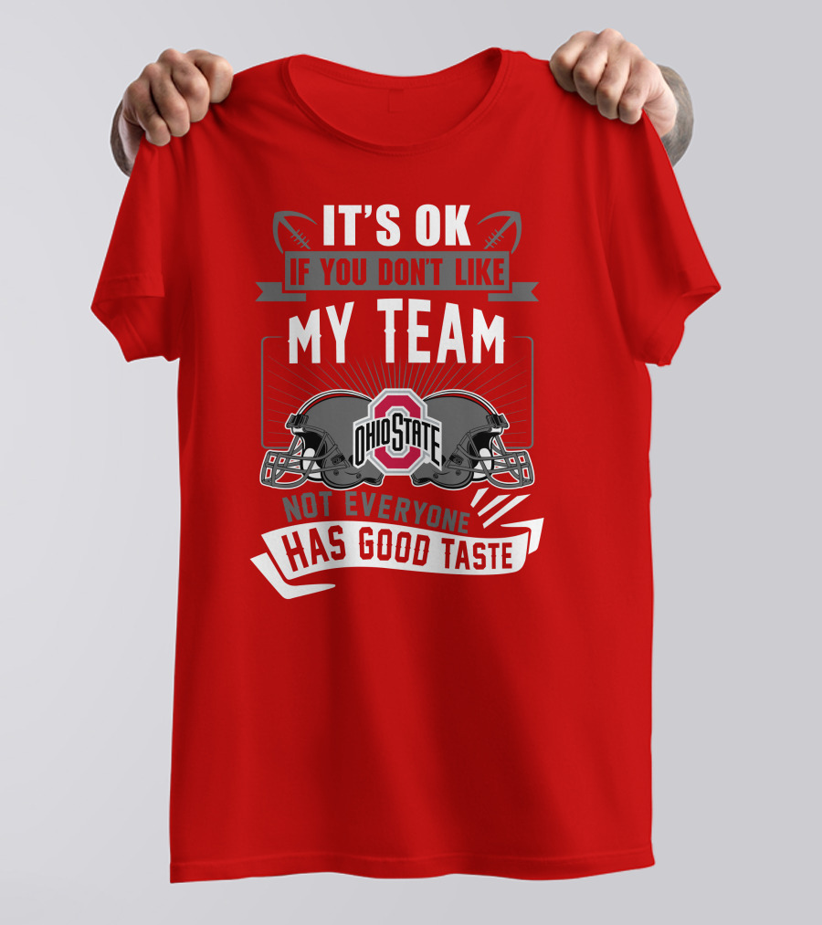 Ohio State Buckeyes It's Ok If You Don't Like My Team Not Everyone Has Good Taste T-Shirt