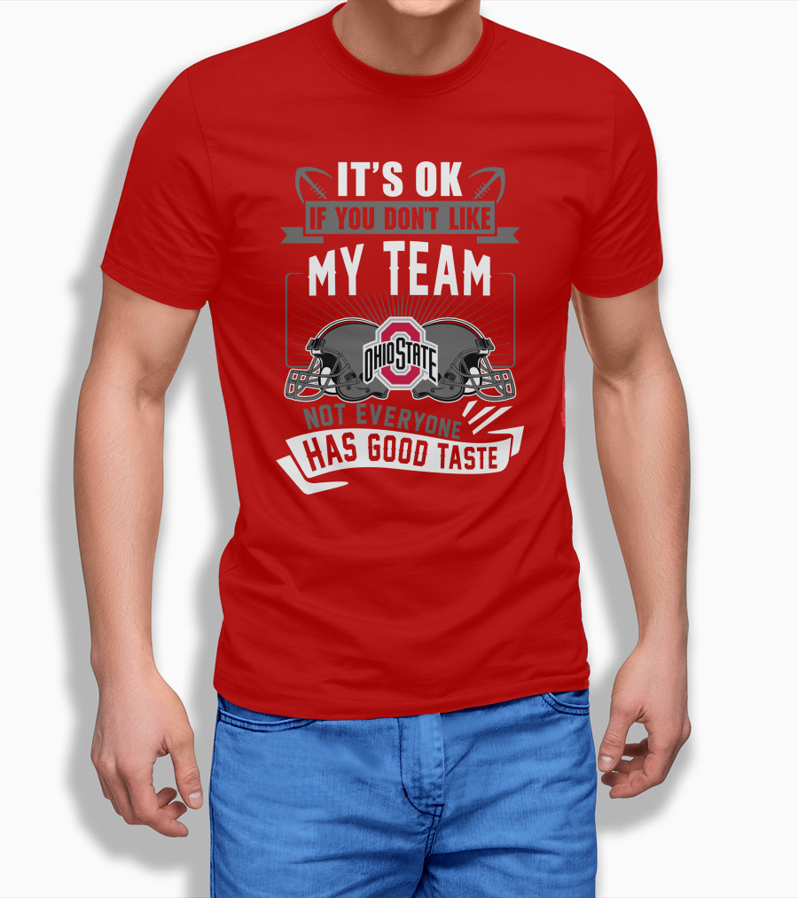 Ohio State Buckeyes It's Ok If You Don't Like My Team Not Everyone Has Good Taste T-Shirt