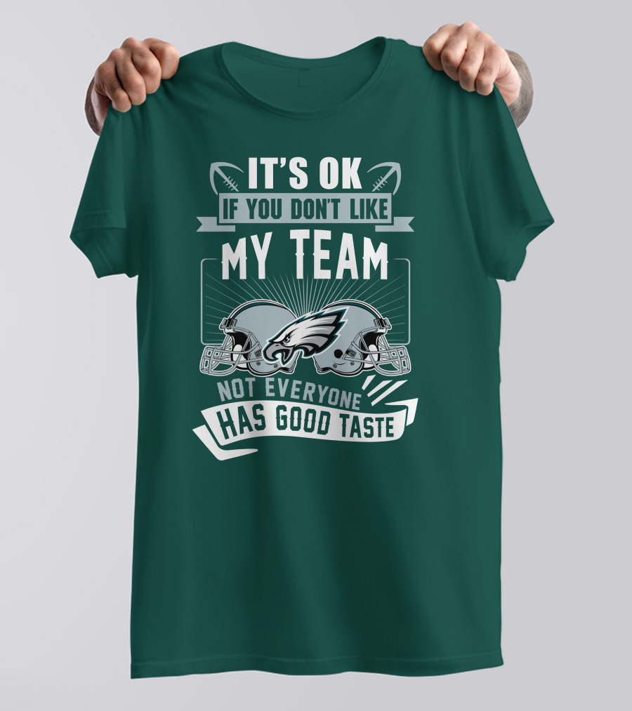 Philadelphia Eagles It's Ok If You Don't Like My Team Not Everyone Has Good Taste T-Shirt