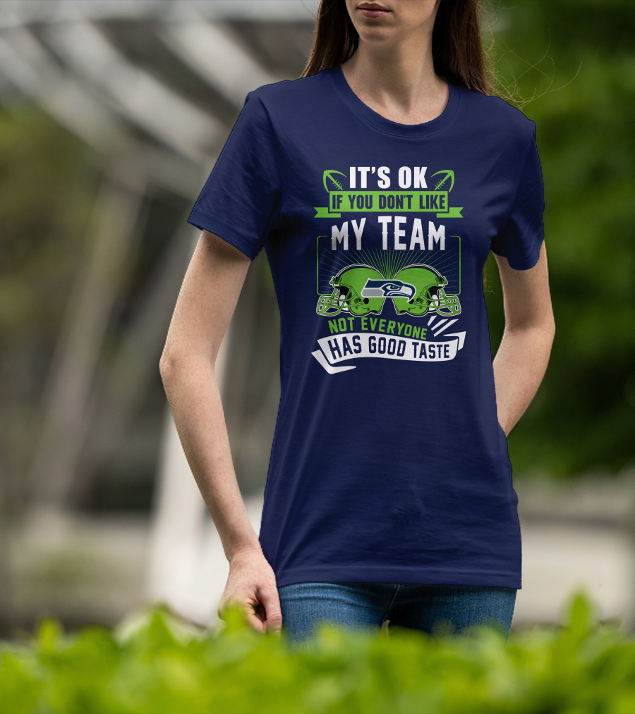 It's Ok If You Don't Like My Team Seattle Seahawks Not Everyone Has Good Taste T-Shirt
