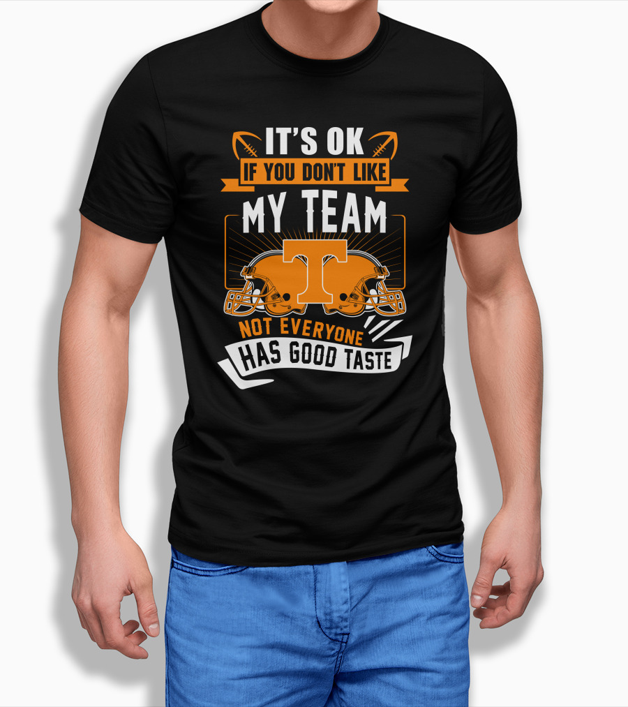 It's Ok If You Don't Like My Team Tennessee Volunteers Not Everyone Has Good Taste T-Shirt