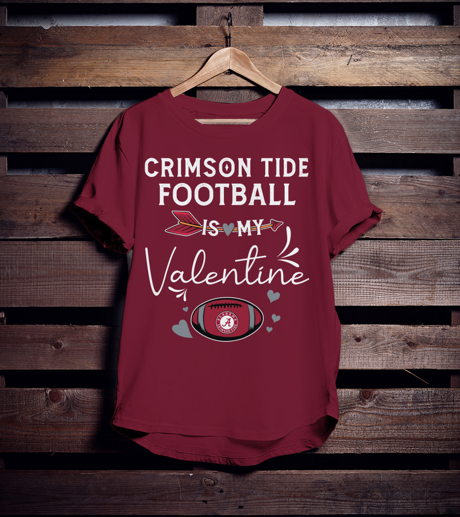 Alabama Crimson Tide Football Is My Valentine With Hearts And Arrow T-Shirt
