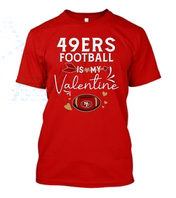 49ers Football Is My Valentine SF Arrow Hearts Valentine's Day T-Shirt