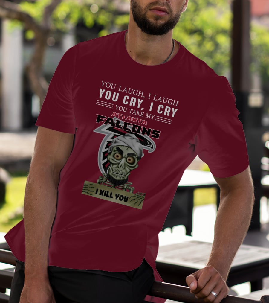 Atlanta Falcons You Laugh You Cry Jeff Dunham I Kill You T-Shirt